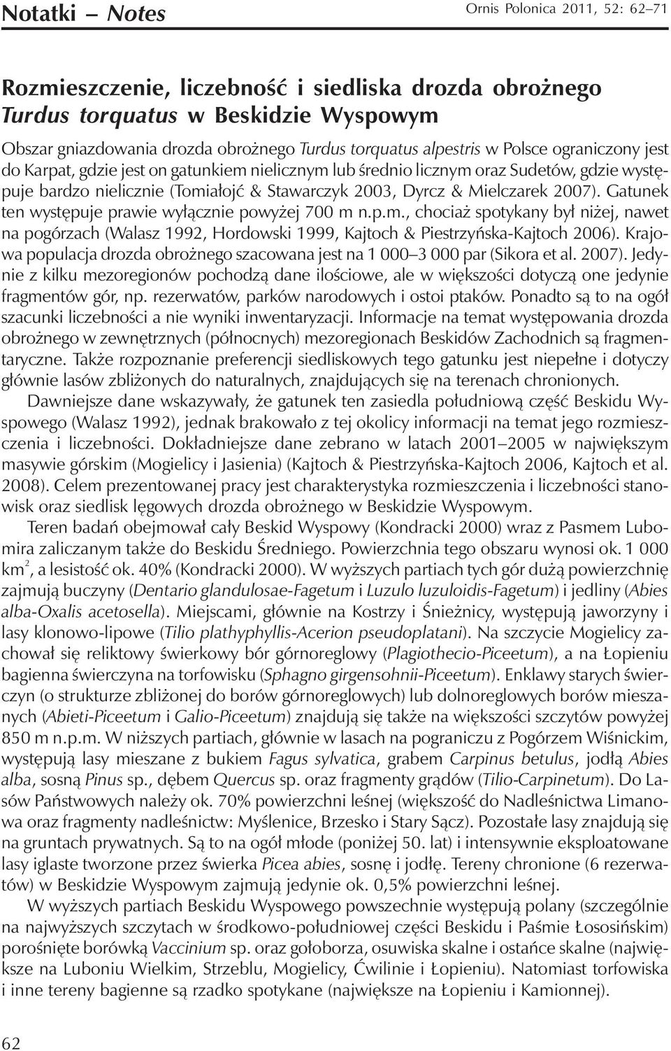2007). Gatunek ten występuje prawie wyłącznie powyżej 700 m n.p.m., chociaż spotykany był niżej, nawet na pogórzach (Walasz 1992, Hordowski 1999, Kajtoch & Piestrzyńska-Kajtoch 2006).