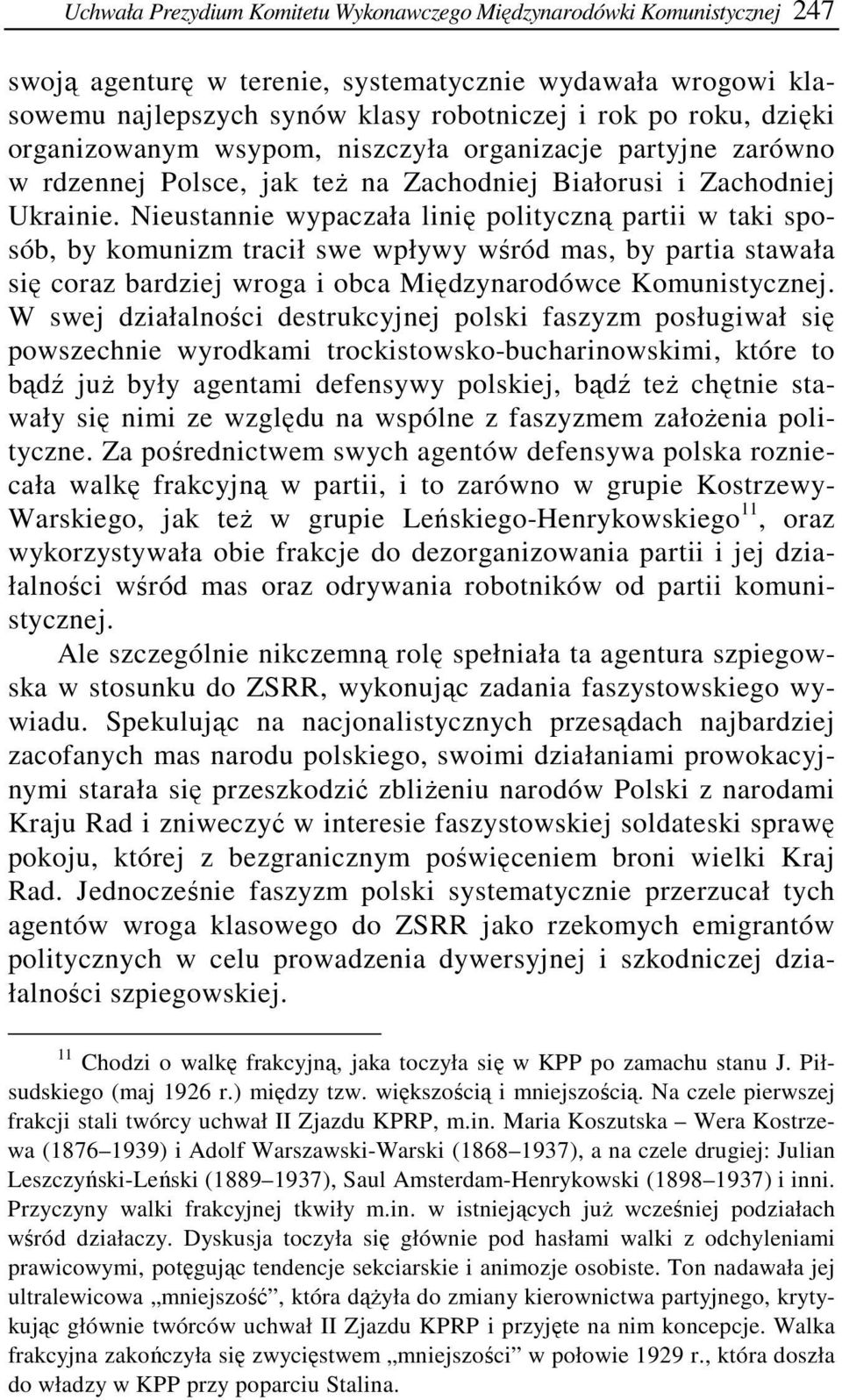 Nieustannie wypaczała linię polityczną partii w taki sposób, by komunizm tracił swe wpływy wśród mas, by partia stawała się coraz bardziej wroga i obca Międzynarodówce Komunistycznej.