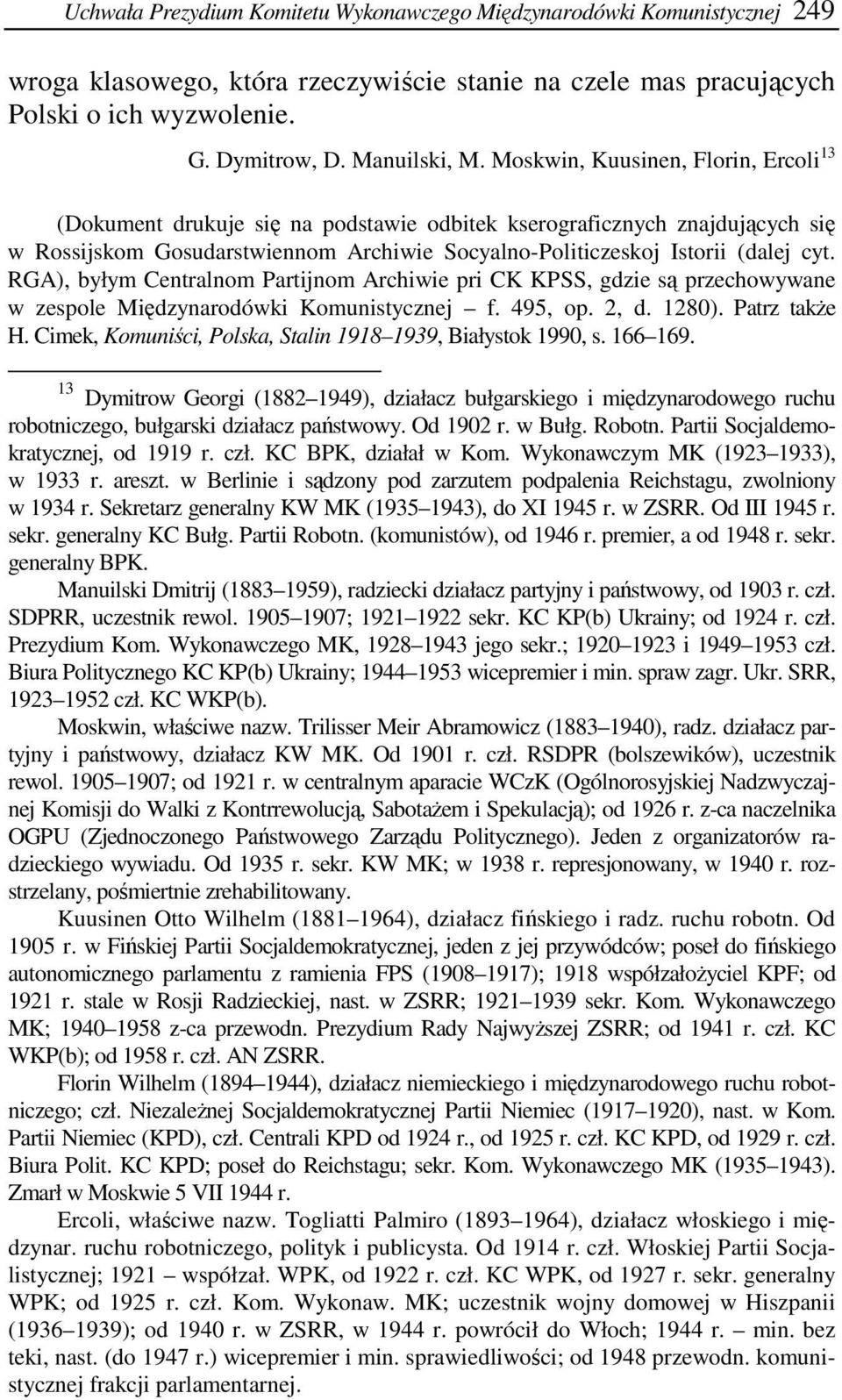 RGA), byłym Centralnom Partijnom Archiwie pri CK KPSS, gdzie są przechowywane w zespole Międzynarodówki Komunistycznej f. 495, op. 2, d. 1280). Patrz także H.