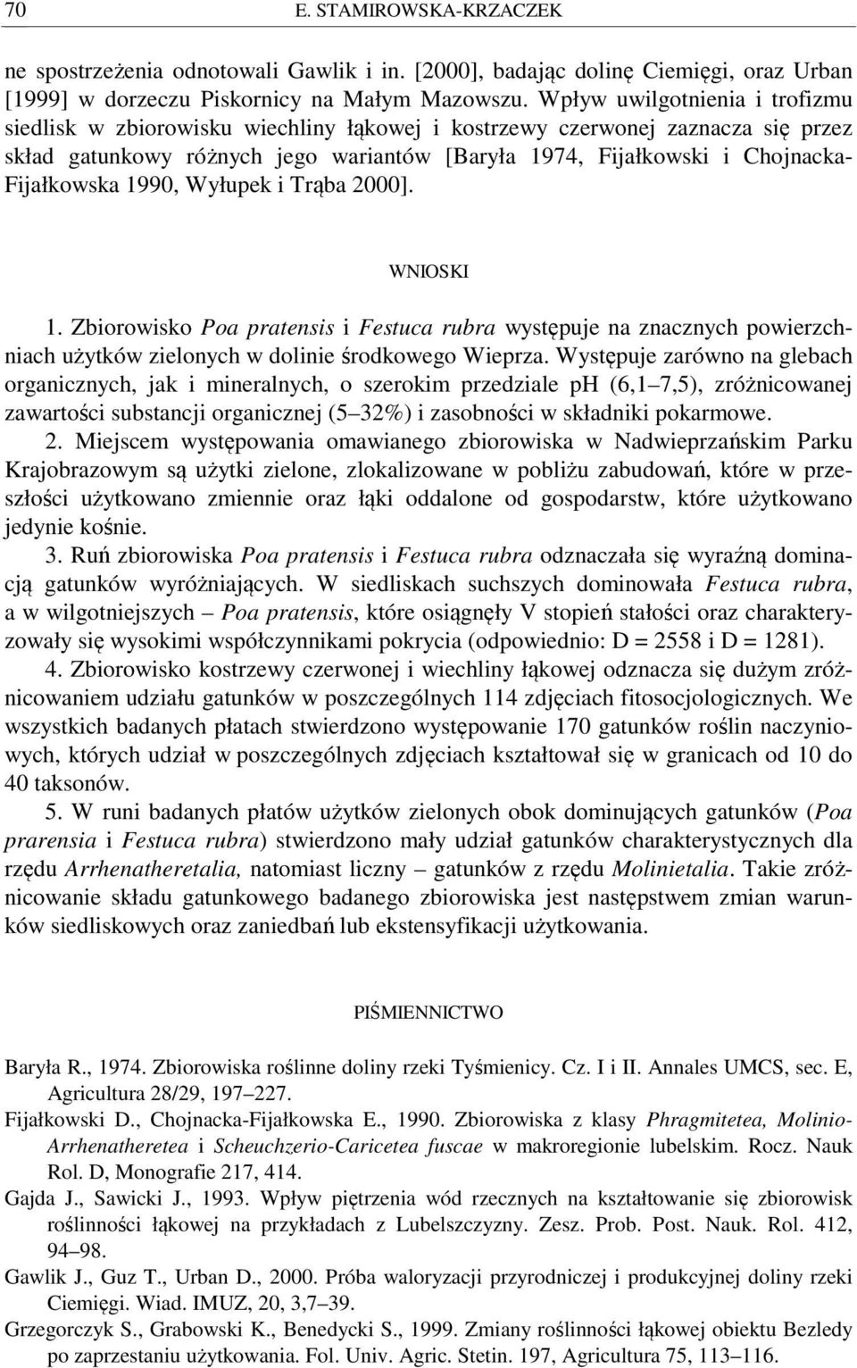 Fijałkowska 1990, Wyłupek i Trąba 2000]. WNIOSKI 1. Zbiorowisko Poa pratensis i Festuca rubra występuje na znacznych powierzchniach użytków zielonych w dolinie środkowego Wieprza.