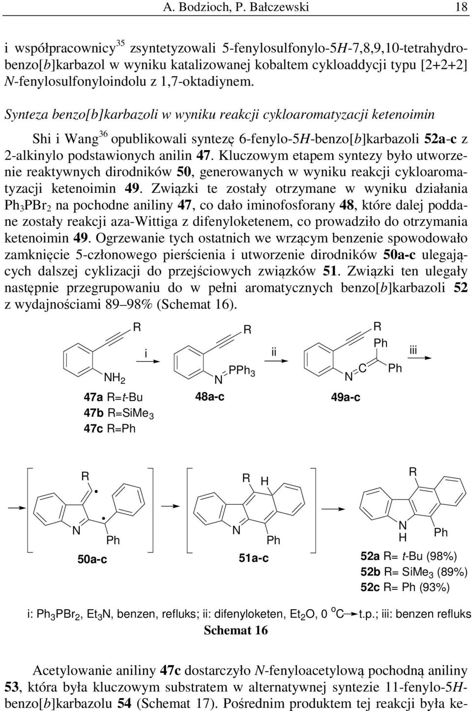 1,7-oktadiynem. Synteza benzo[b]karbazoli w wyniku reakcji cykloaromatyzacji ketenoimin Shi i Wang 36 opublikowali syntezę 6-fenylo-5H-benzo[b]karbazoli 52a-c z 2-alkinylo podstawionych anilin 47.