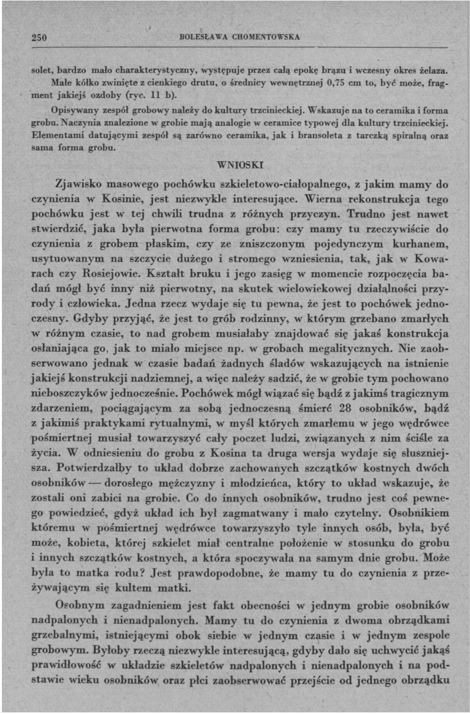 Naczynia znalezione w grobie mają analogie w ceramice typowej dla kultury trzcinieckiej. Elementami datującymi zespół są zarówno ceramika, jak i bransoleta z tarczką spiralną oraz sama forma grobu.