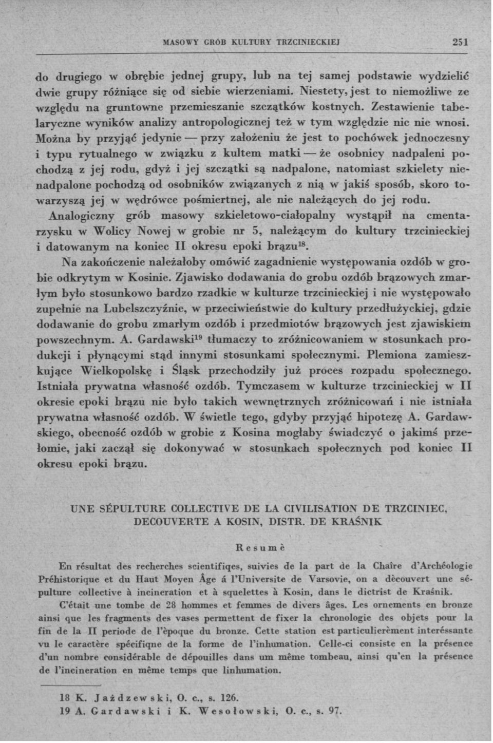 Można by przyjąć jedynie przy założeniu że jest to pochówek jednoczesny i typu rytualnego w związku z kultem matki - że osobnicy nadpaleni pochodzą z jej rodu, gdyż i jej szczątki są nadpalone,