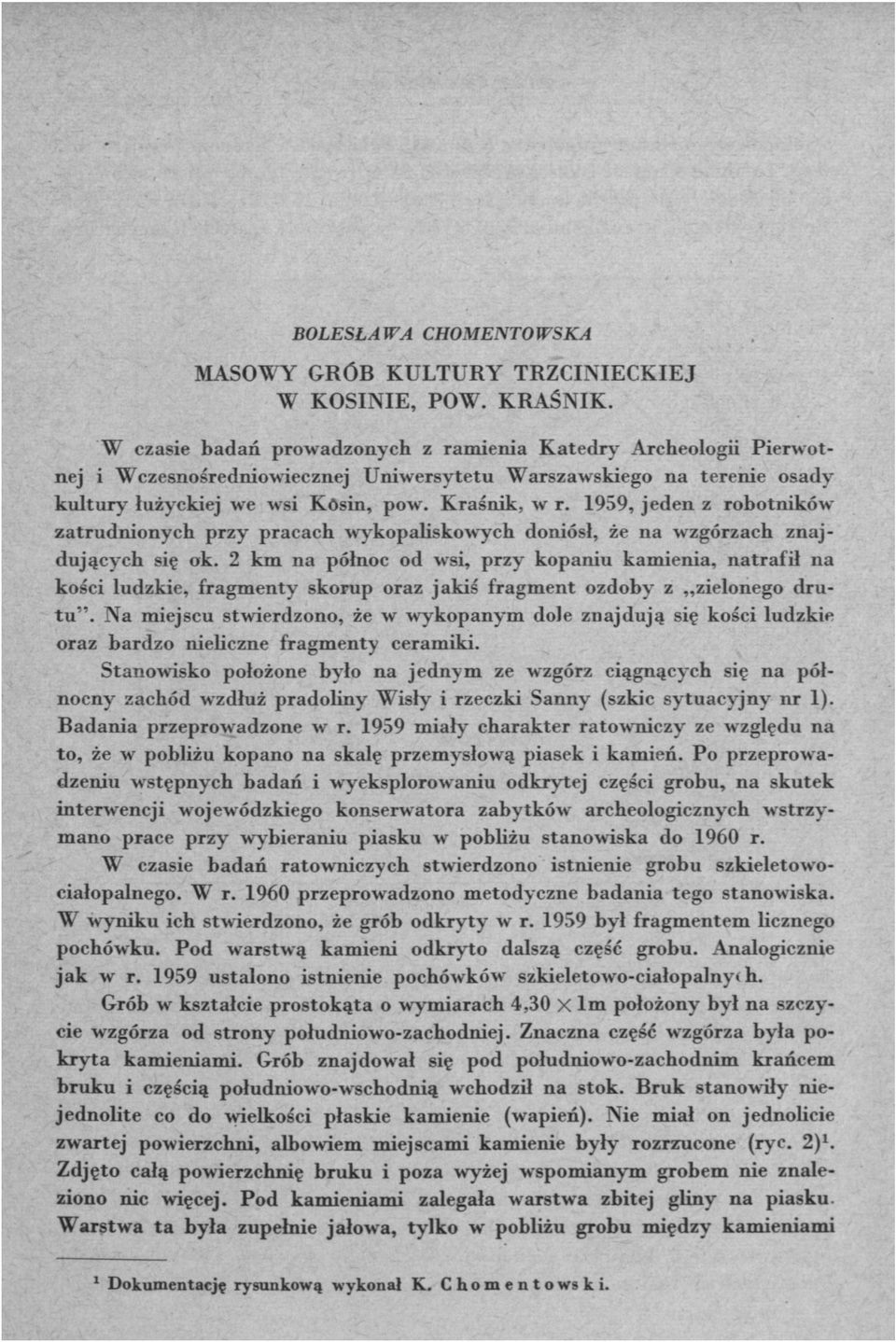 1959, jeden z robotników zatrudnionych przy pracach wykopaliskowych doniósł, że na wzgórzach znajdujących się ok.