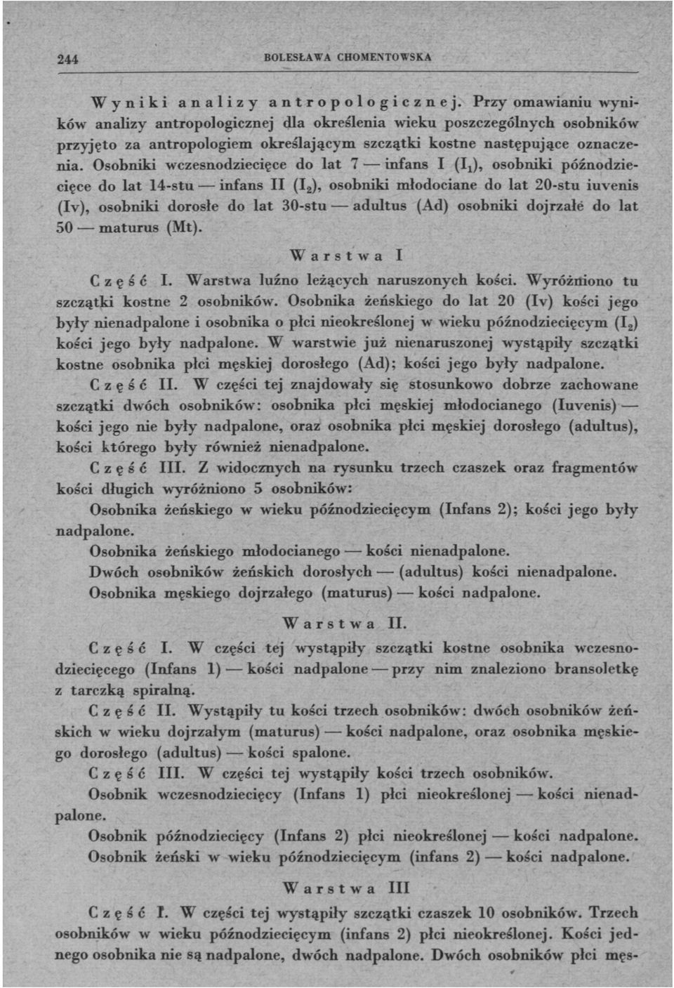 Osobniki wczesnodziecięce do lat 7 infans I (IŁ), osobniki późnodziecięce do lat 14-stu infans II (I2), osobniki młodociane do lat 20-stu iuvenis (Iv), osobniki dorosłe do lat 30-stu adultus (Ad)