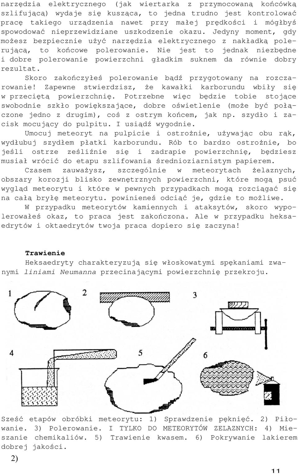 Nie jest to jednak niezbędne i dobre polerowanie powierzchni gładkim suknem da równie dobry rezultat. Skoro zakończyłeś polerowanie bądź przygotowany na rozczarowanie!