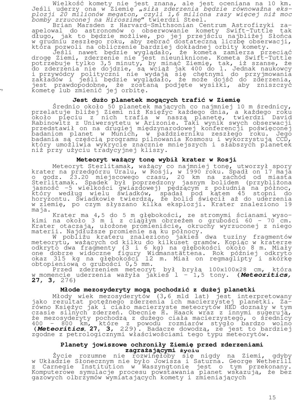 Brian Marsden z Harvard-Smlthsonian Centrum Astrofizyki zaapelowal do astronomów o obserwowanie komety Swift-Tuttle tak długo, jak to będzie możliwe, po jej przejściu najbliżej Słońca w grudniu