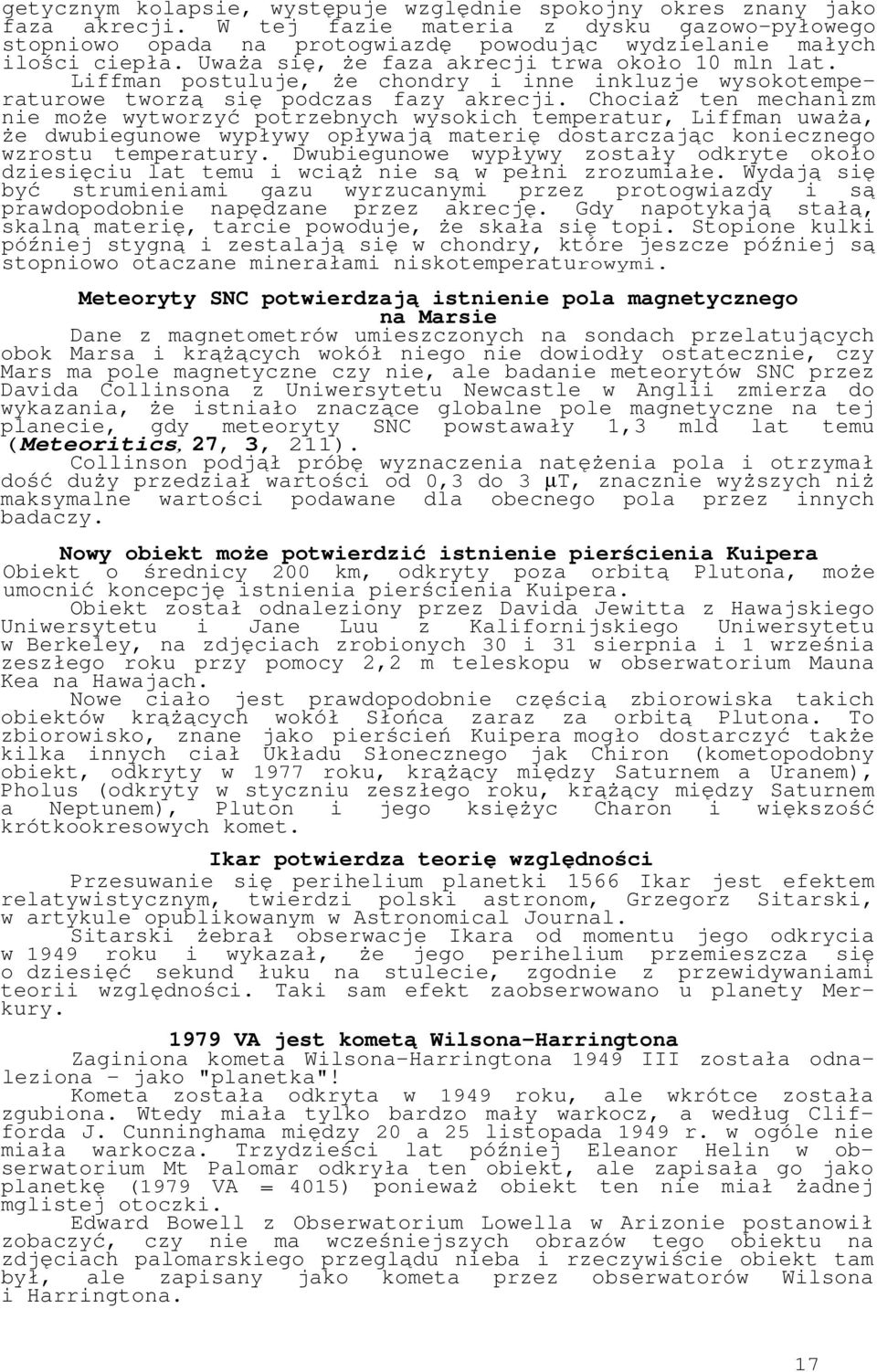 Chociaż ten mechanizm nie może wytworzyć potrzebnych wysokich temperatur, Liffman uważa, że dwubiegunowe wypływy opływają materię dostarczając koniecznego wzrostu temperatury.