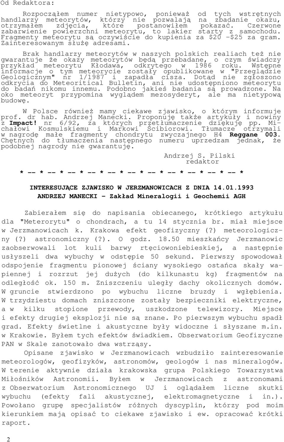 Brak handlarzy meteorytów w naszych polskich realiach też nie gwarantuje że okazy meteorytów będą przebadane, o czym świadczy przykład meteorytu Kłodawa, odkrytego w 1986 roku.