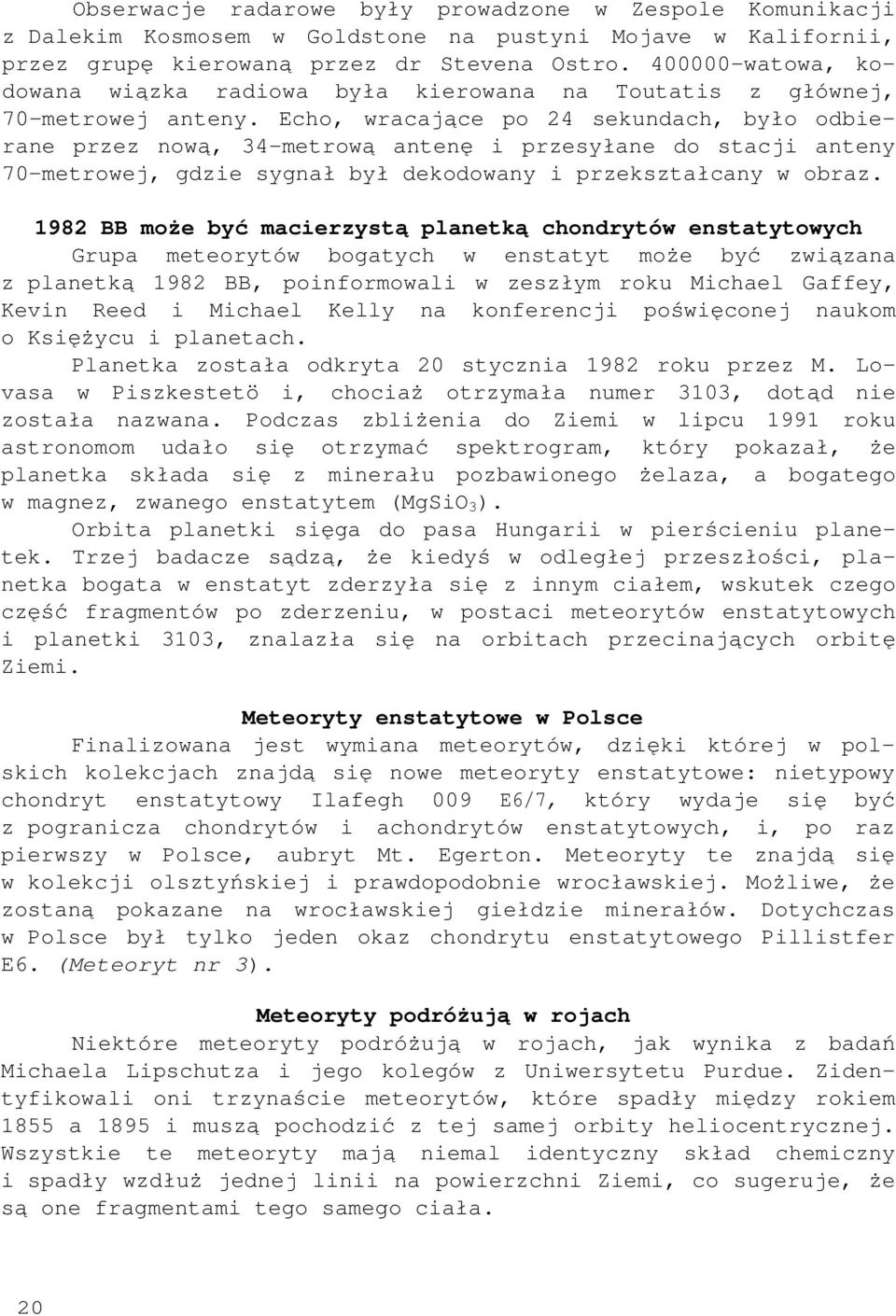 Echo, wracające po 24 sekundach, było odbierane przez nową, 34-metrową antenę i przesyłane do stacji anteny 70-metrowej, gdzie sygnał był dekodowany i przekształcany w obraz.