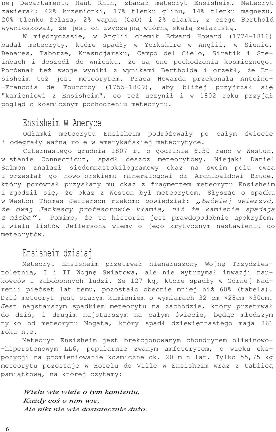 W międzyczasie, w Anglii chemik Edward Howard (1774-1816) badał meteoryty, które spadły w Yorkshire w Anglii, w Sienie, Benares, Taborze, Krasnojarsku, Campo del Cielo, Siratik i Steinbach i doszedł