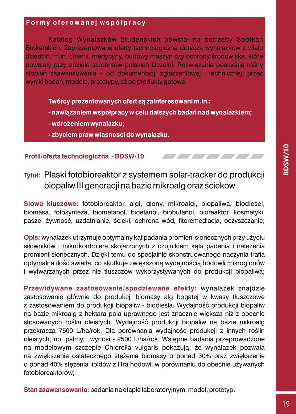 Rozwiązania posiadają różny stopień zaawansowania od dokumentacji zgłoszeniowej i technicznej, przez wyniki badań, modele, prototypy, aż po produkty gotowe.