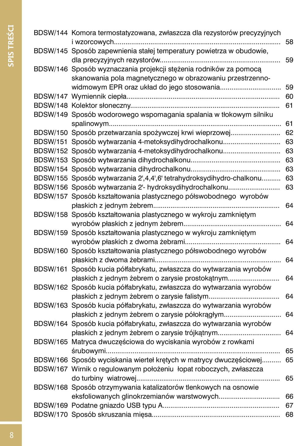 .. BDSW/148 Kolektor słoneczny... BDSW/149 Sposób wodorowego wspomagania spalania w tłokowym silniku spalinowym... BDSW/150 Sposób przetwarzania spożywczej krwi wieprzowej.