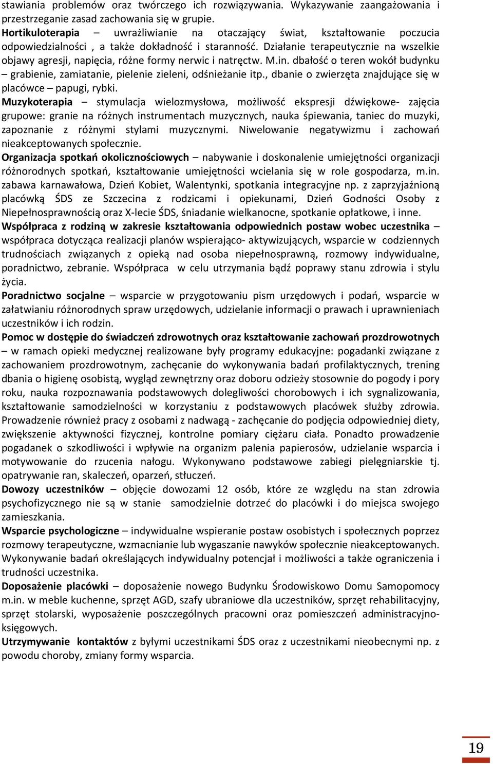 Działanie terapeutycznie na wszelkie objawy agresji, napięcia, różne formy nerwic i natręctw. M.in. dbałość o teren wokół budynku grabienie, zamiatanie, pielenie zieleni, odśnieżanie itp.