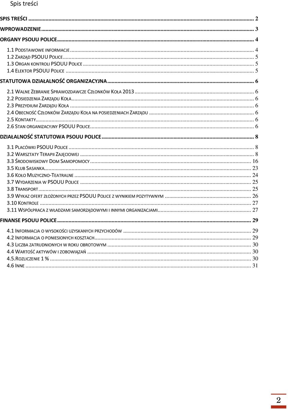 .. 6 2.5 KONTAKTY... 6 2.6 STAN ORGANIZACYJNY PSOUU POLICE... 6 DZIAŁALNOŚĆ STATUTOWA PSOUU POLICE... 8 3.1 PLACÓWKI PSOUU POLICE... 8 3.2 WARSZTATY TERAPII ZAJĘCIOWEJ... 8 3.3 ŚRODOWISKOWY DOM SAMOPOMOCY.