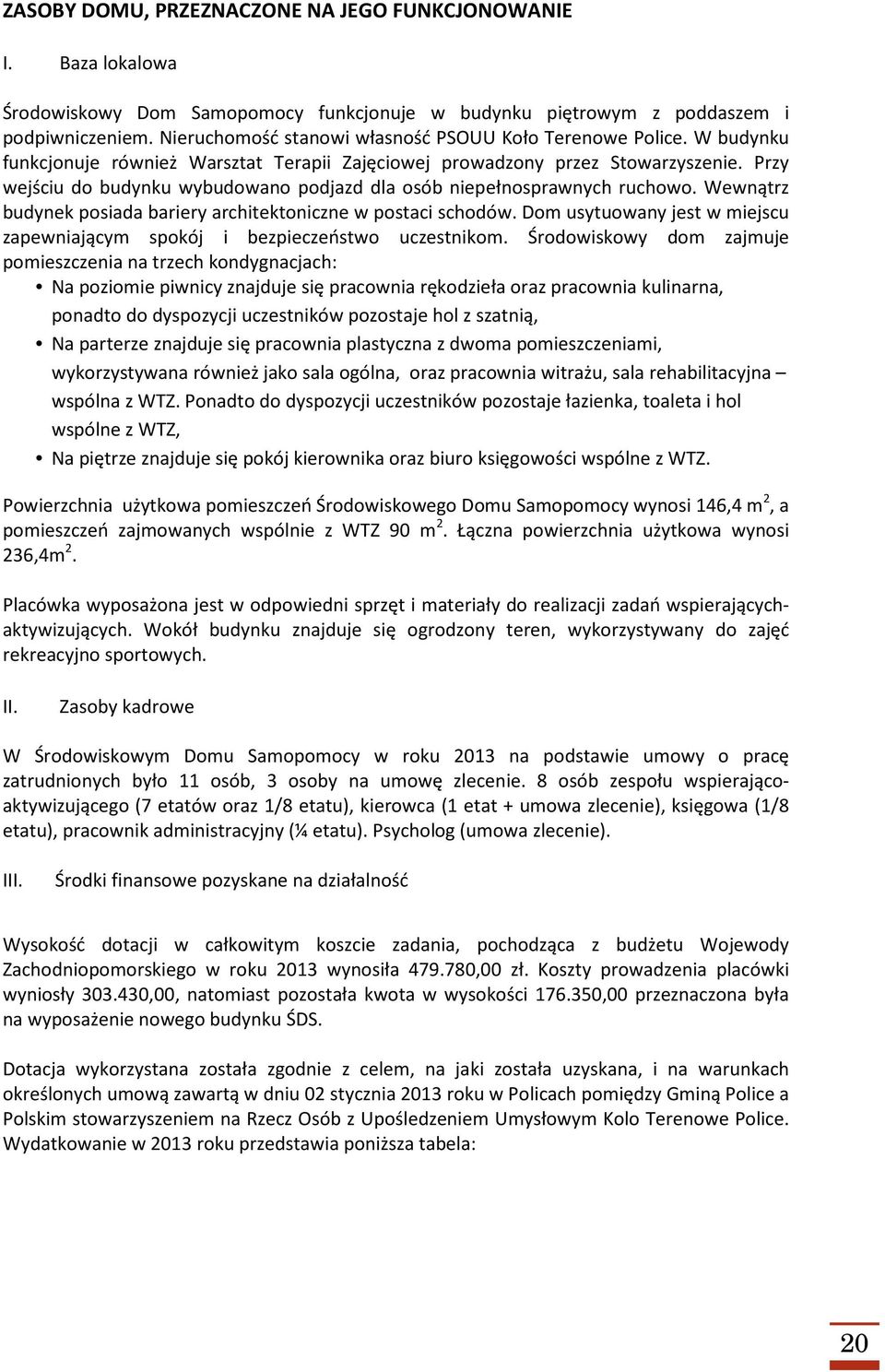 Przy wejściu do budynku wybudowano podjazd dla osób niepełnosprawnych ruchowo. Wewnątrz budynek posiada bariery architektoniczne w postaci schodów.