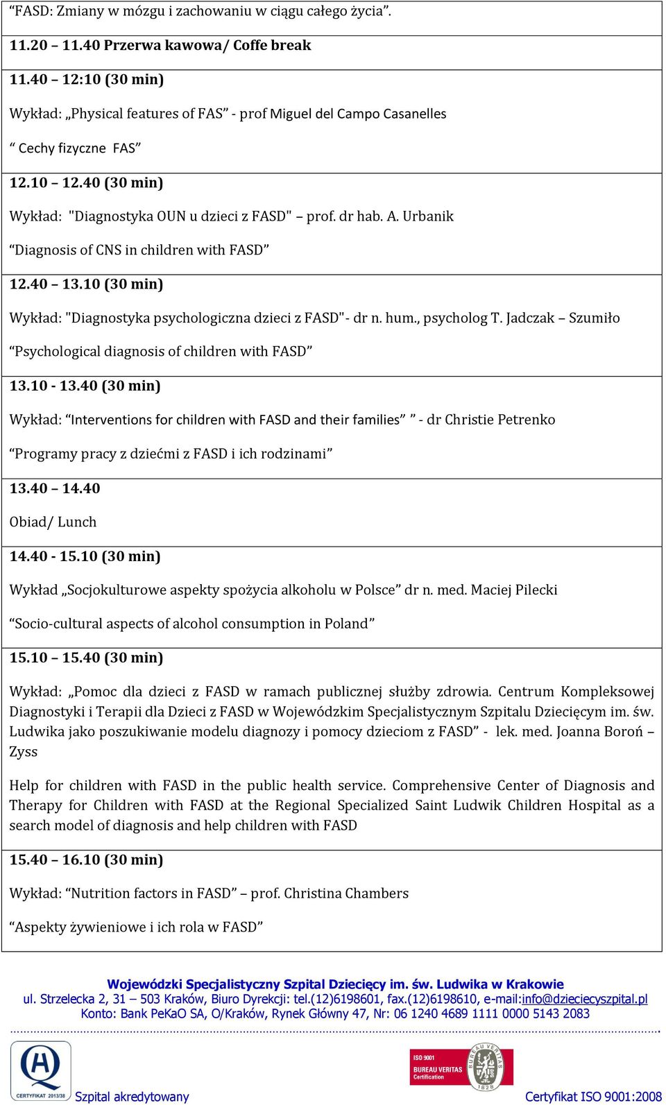 Urbanik Diagnosis of CNS in children with FASD 12.40 13.10 (30 min) Wykład: "Diagnostyka psychologiczna dzieci z FASD"- dr n. hum., psycholog T.