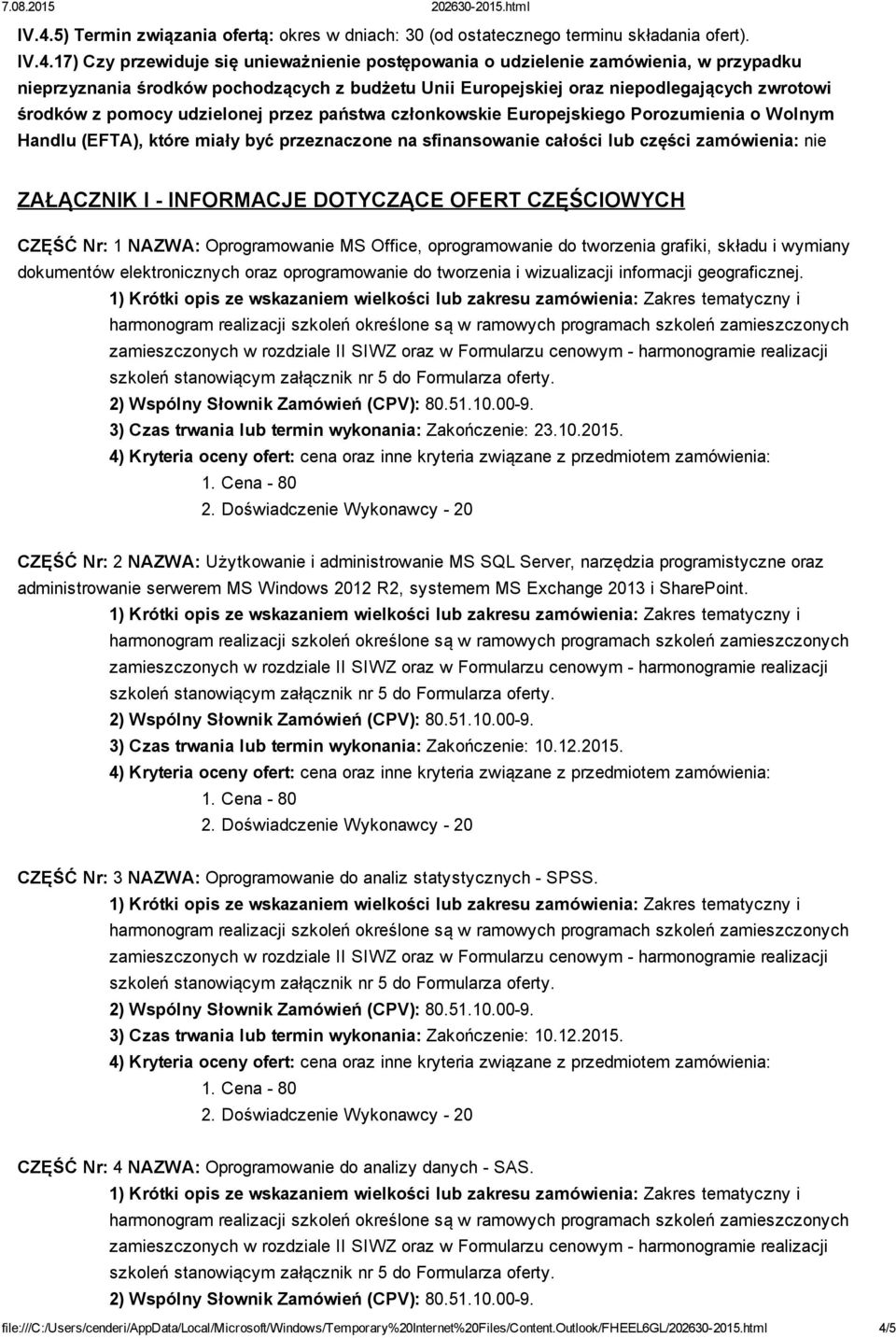 które miały być przeznaczone na sfinansowanie całości lub części zamówienia: nie ZAŁĄCZNIK I INFORMACJE DOTYCZĄCE OFERT CZĘŚCIOWYCH CZĘŚĆ Nr: 1 NAZWA: Oprogramowanie MS Office, oprogramowanie do