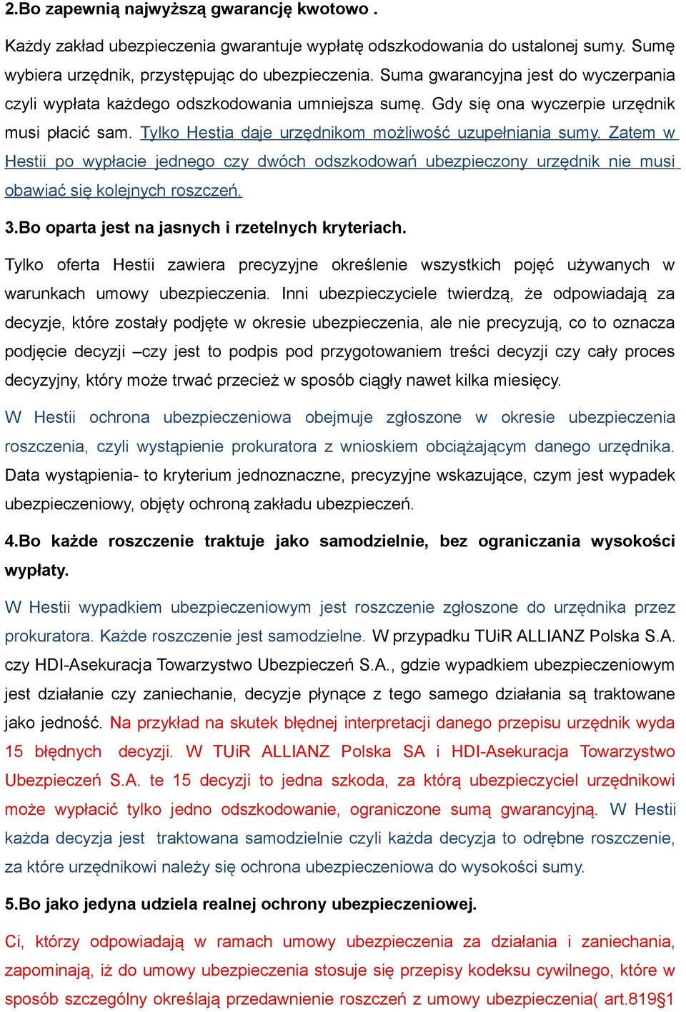 Zatem w Hestii po wypłacie jednego czy dwóch odszkodowań ubezpieczony urzędnik nie musi obawiać się kolejnych roszczeń. 3.Bo oparta jest na jasnych i rzetelnych kryteriach.