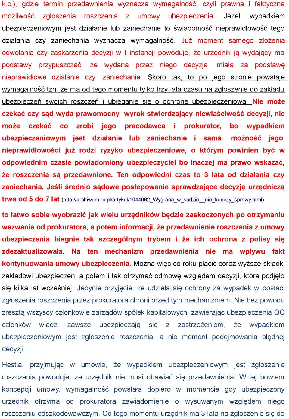 Już moment samego złożenia odwołania czy zaskarżenia decyzji w I instancji powoduje, że urzędnik ją wydający ma podstawy przypuszczać, że wydana przez niego decyzja miała za podstawę nieprawidłowe