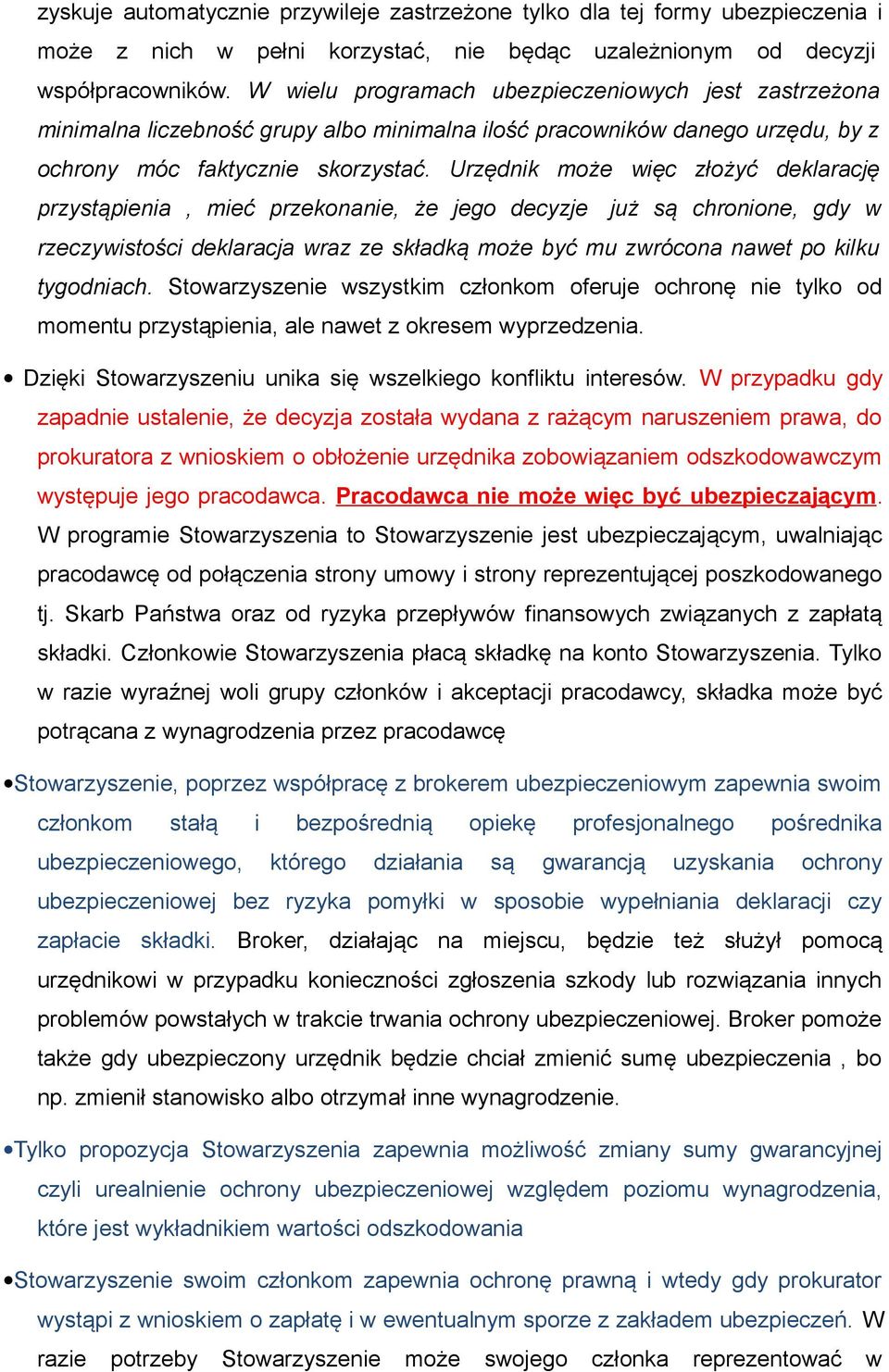 Urzędnik może więc złożyć deklarację przystąpienia, mieć przekonanie, że jego decyzje już są chronione, gdy w rzeczywistości deklaracja wraz ze składką może być mu zwrócona nawet po kilku tygodniach.