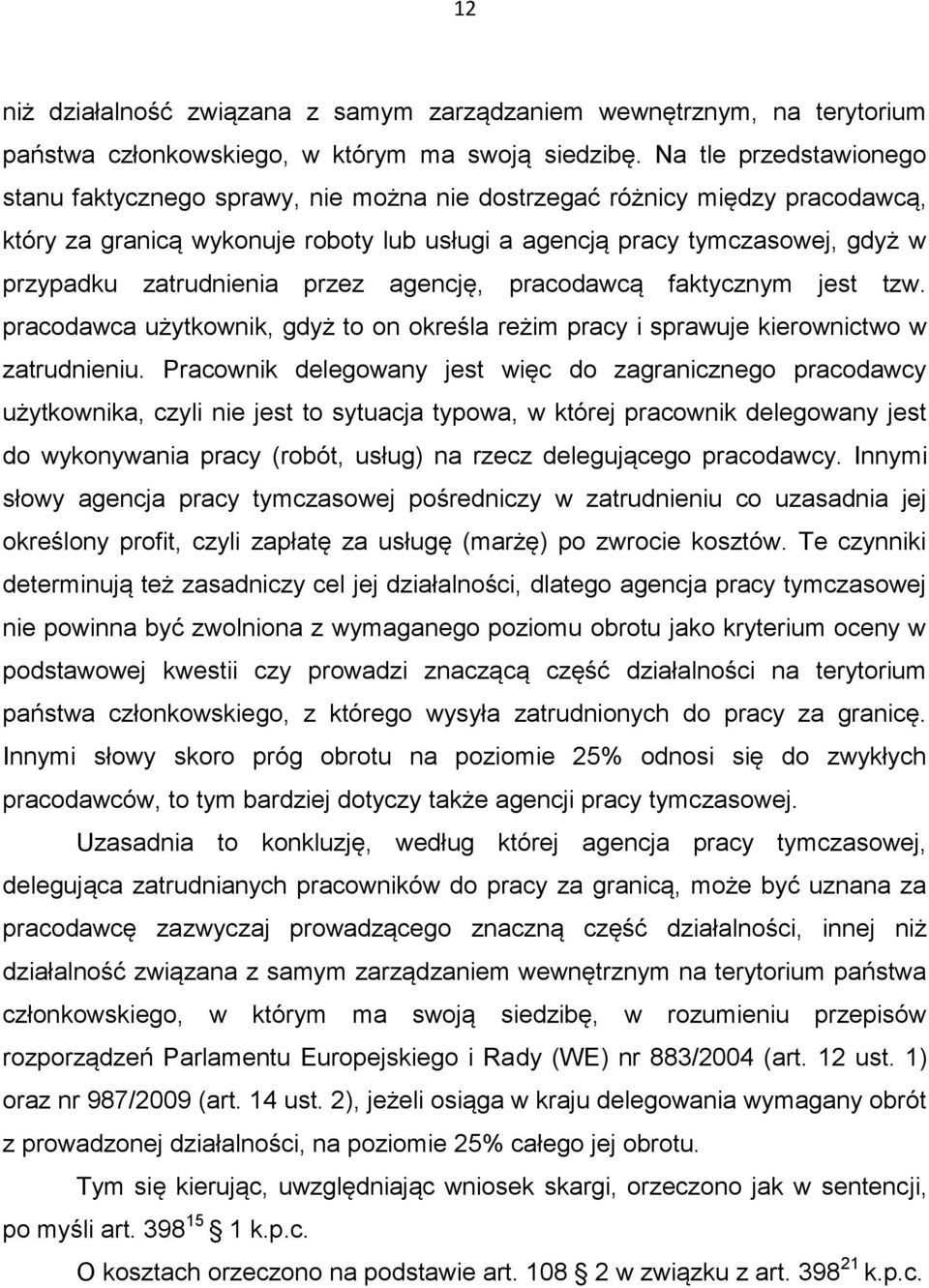 zatrudnienia przez agencję, pracodawcą faktycznym jest tzw. pracodawca użytkownik, gdyż to on określa reżim pracy i sprawuje kierownictwo w zatrudnieniu.