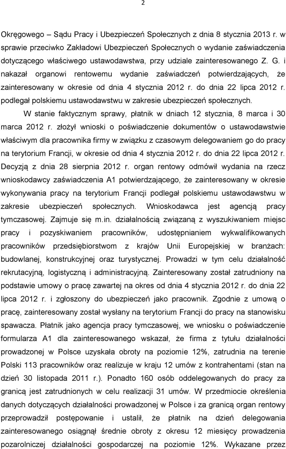 i nakazał organowi rentowemu wydanie zaświadczeń potwierdzających, że zainteresowany w okresie od dnia 4 stycznia 2012 r. do dnia 22 lipca 2012 r.