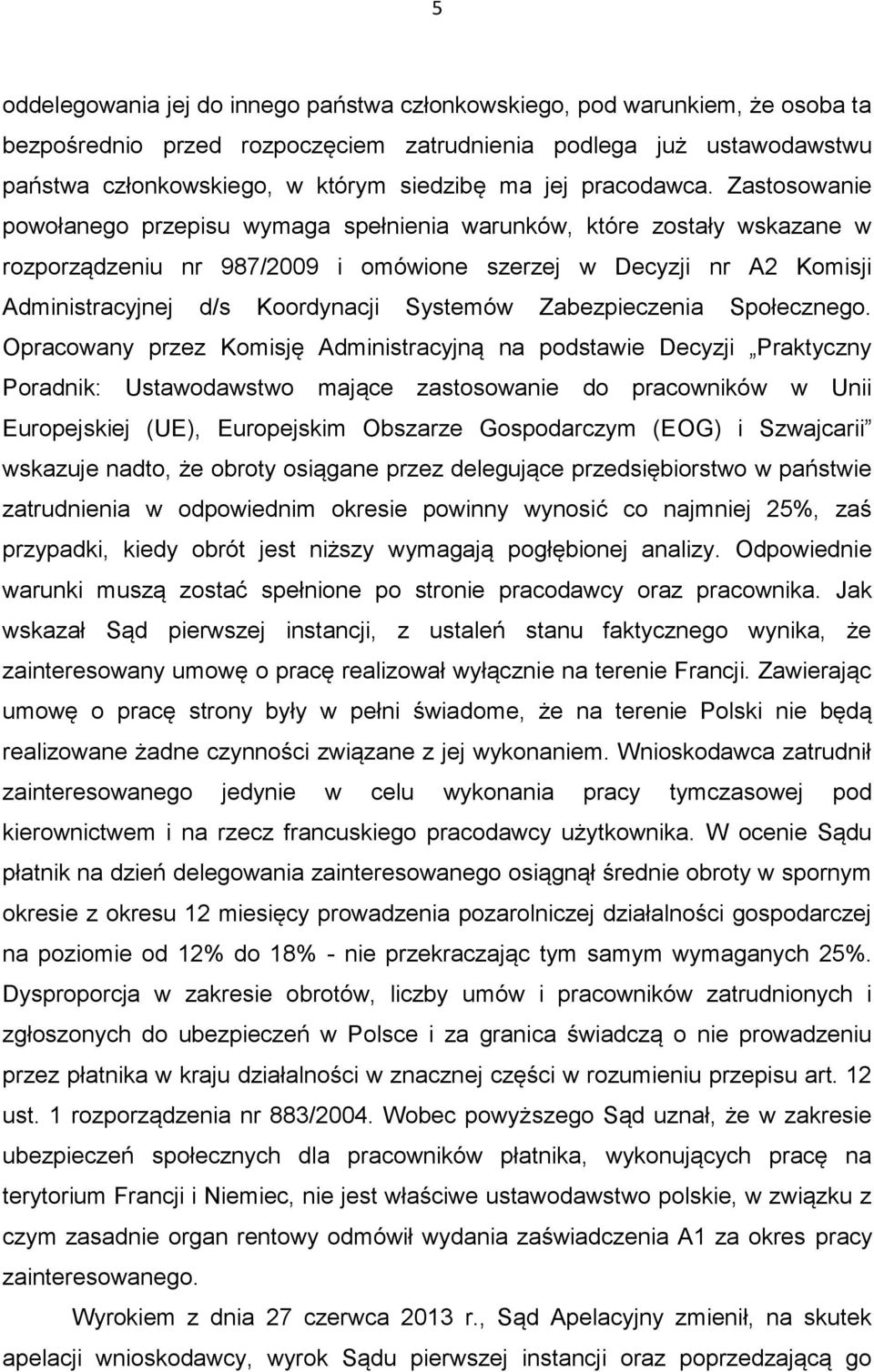 Zastosowanie powołanego przepisu wymaga spełnienia warunków, które zostały wskazane w rozporządzeniu nr 987/2009 i omówione szerzej w Decyzji nr A2 Komisji Administracyjnej d/s Koordynacji Systemów