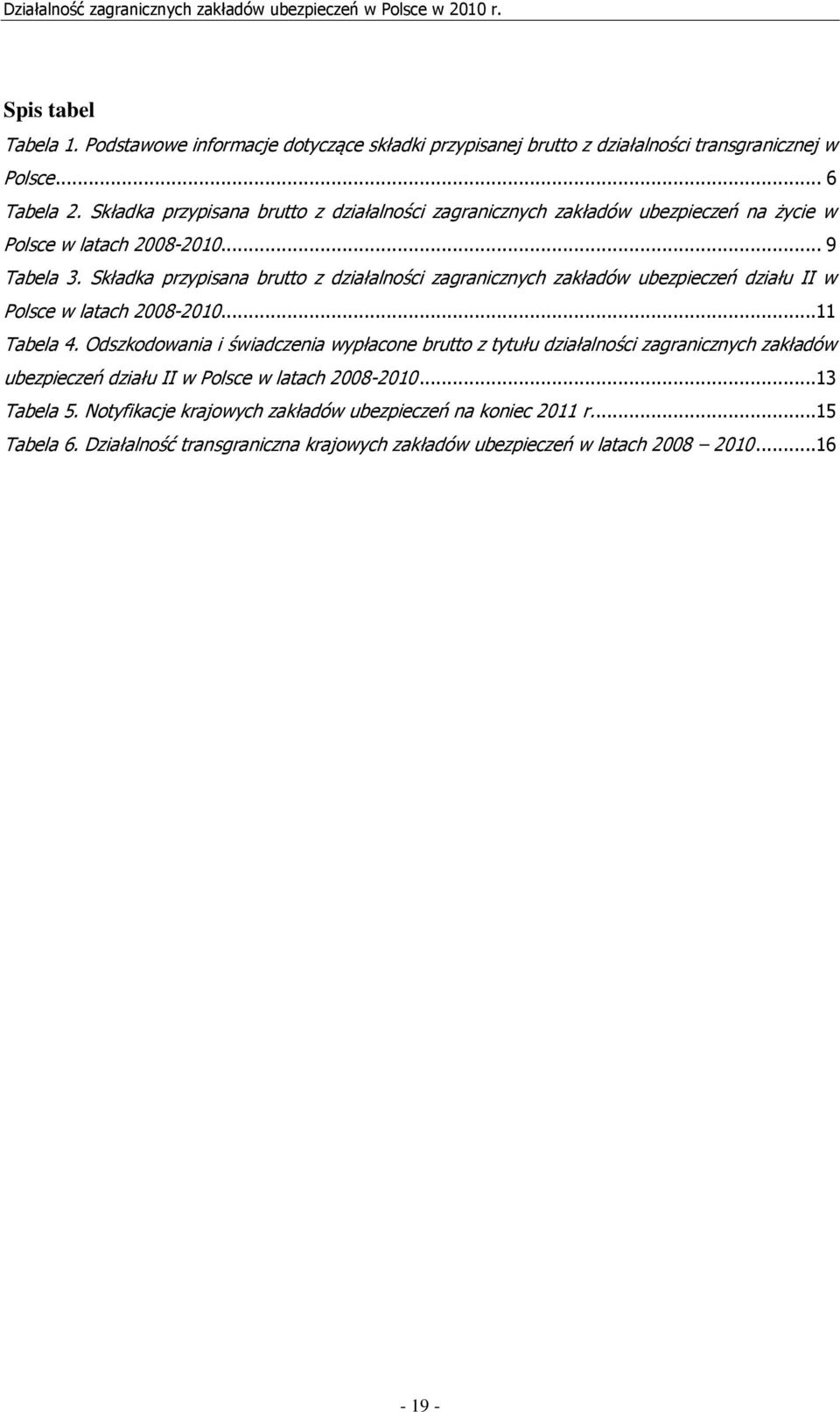 Składka przypisana brutto z działalności zagranicznych zakładów ubezpieczeń działu II w Polsce w latach 2008-2010...11 Tabela 4.
