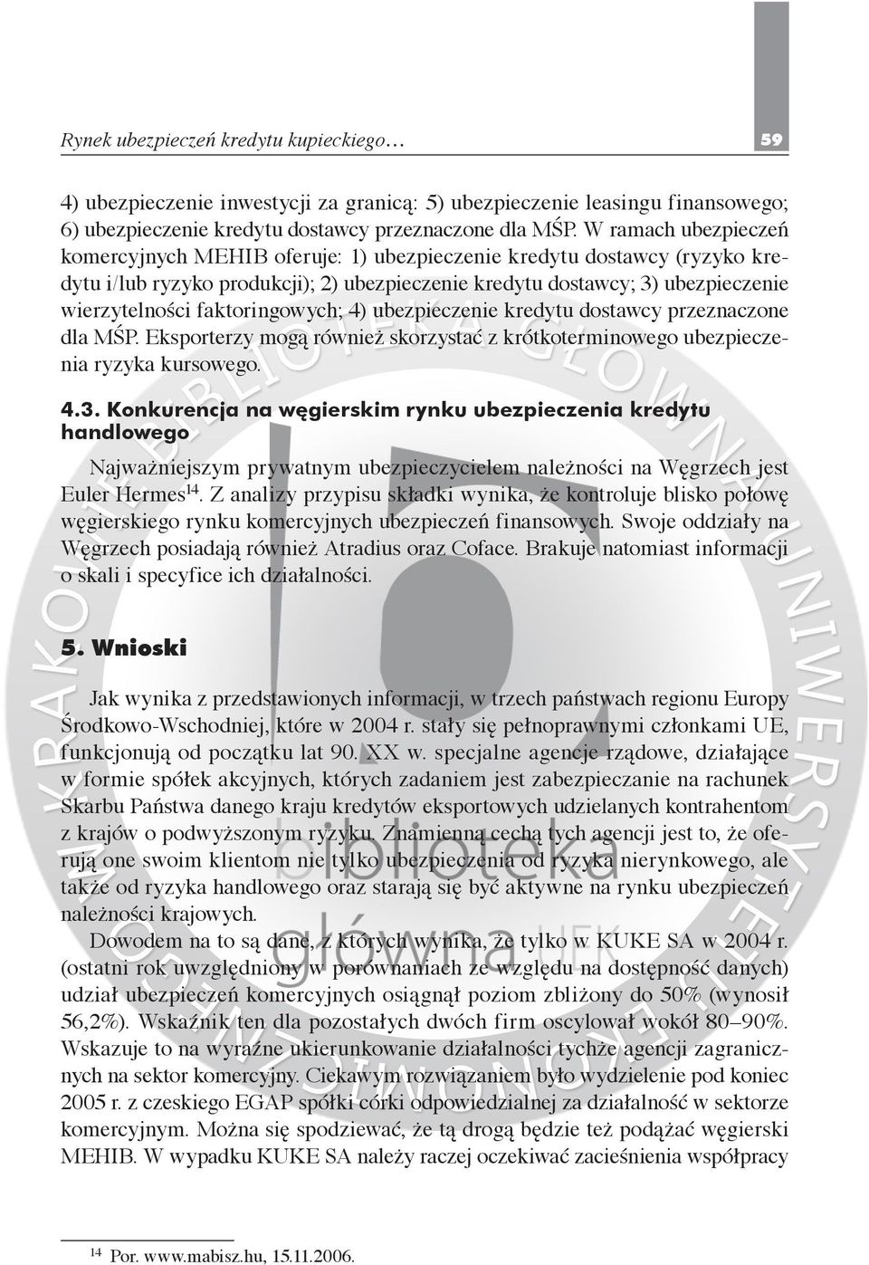 faktoringowych; 4) ubezpieczenie kredytu dostawcy przeznaczone dla MŚP. Eksporterzy mogą również skorzystać z krótkoterminowego ubezpieczenia ryzyka kursowego. 4.3.