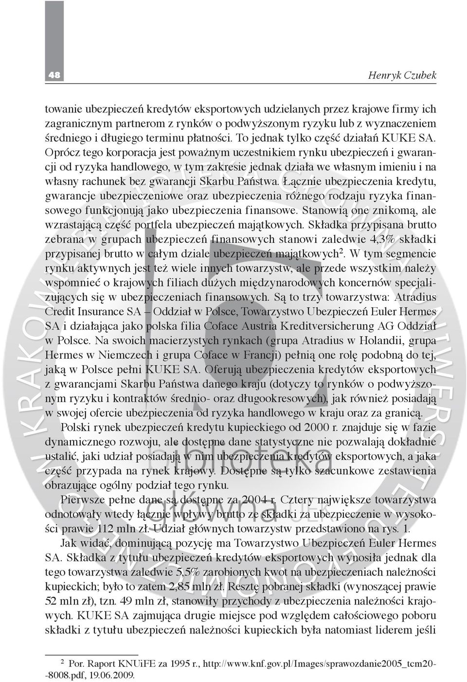 Oprócz tego korporacja jest poważnym uczestnikiem rynku ubezpieczeń i gwarancji od ryzyka handlowego, w tym zakresie jednak działa we własnym imieniu i na własny rachunek bez gwarancji Skarbu Państwa.