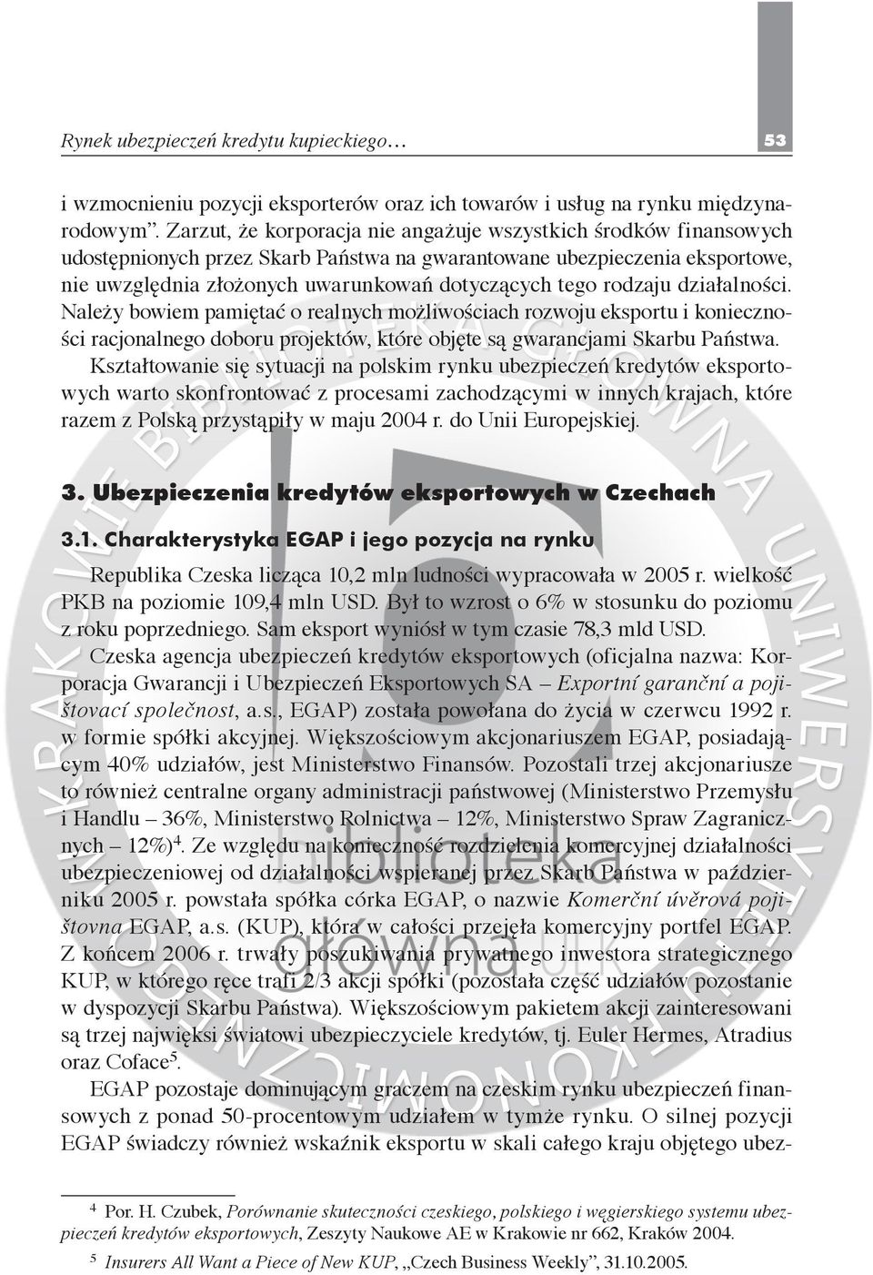 rodzaju działalności. Należy bowiem pamiętać o realnych możliwościach rozwoju eksportu i konieczności racjonalnego doboru projektów, które objęte są gwarancjami Skarbu Państwa.