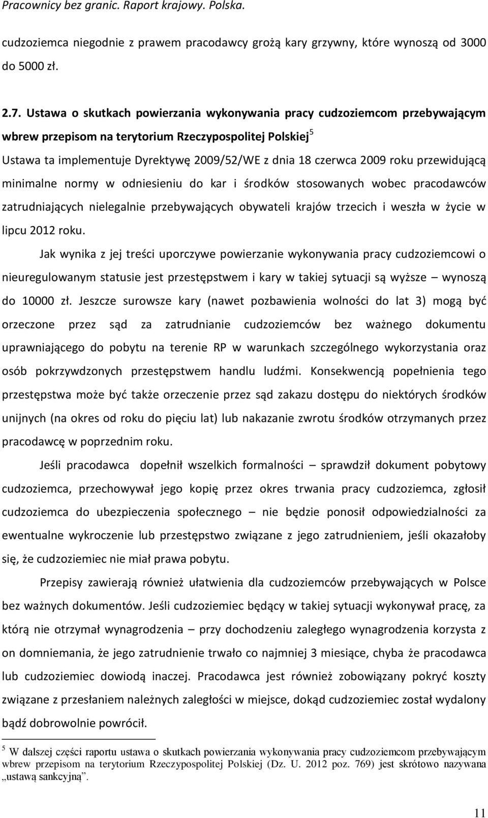 roku przewidującą minimalne normy w odniesieniu do kar i środków stosowanych wobec pracodawców zatrudniających nielegalnie przebywających obywateli krajów trzecich i weszła w życie w lipcu 2012 roku.