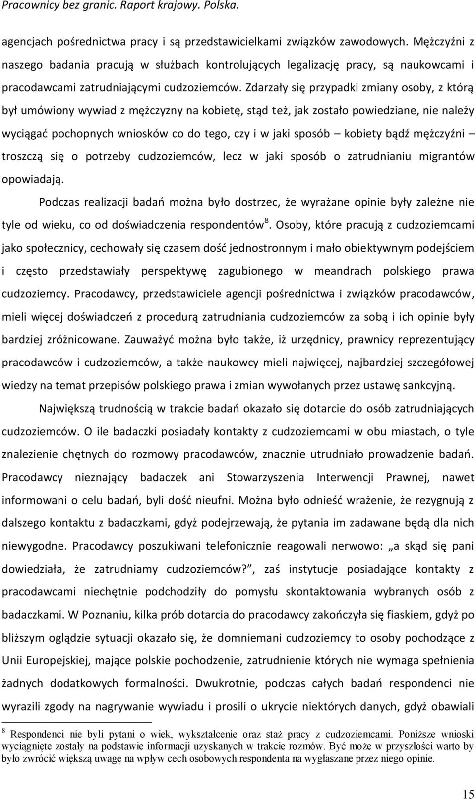 Zdarzały się przypadki zmiany osoby, z którą był umówiony wywiad z mężczyzny na kobietę, stąd też, jak zostało powiedziane, nie należy wyciągać pochopnych wniosków co do tego, czy i w jaki sposób