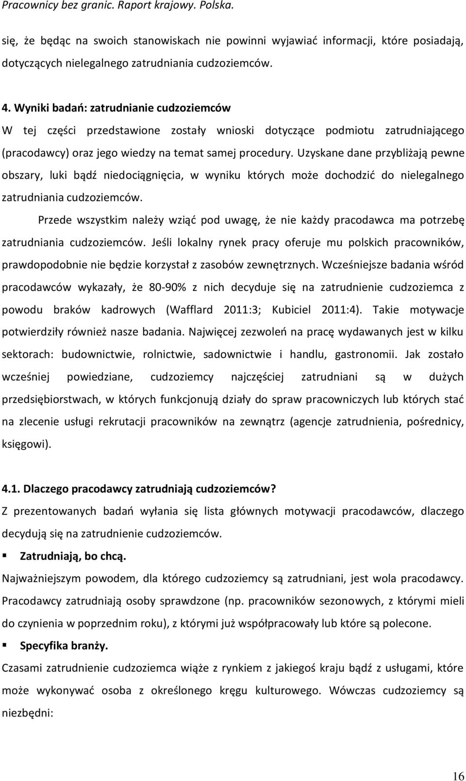 Uzyskane dane przybliżają pewne obszary, luki bądź niedociągnięcia, w wyniku których może dochodzić do nielegalnego zatrudniania cudzoziemców.