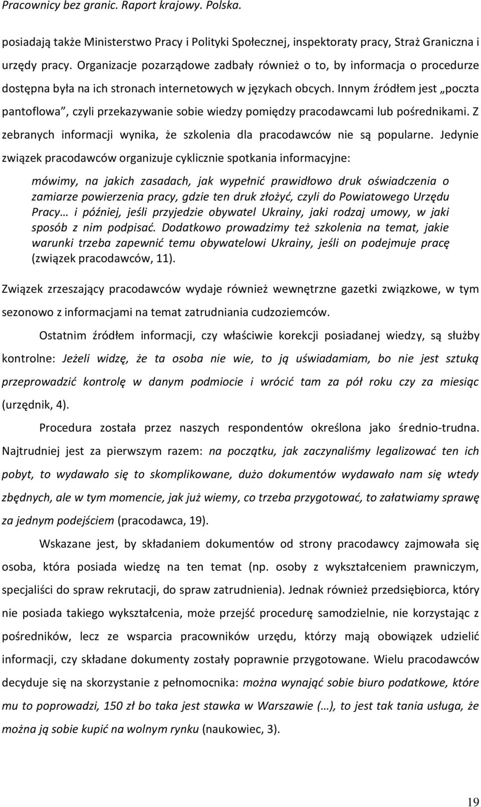 Innym źródłem jest poczta pantoflowa, czyli przekazywanie sobie wiedzy pomiędzy pracodawcami lub pośrednikami. Z zebranych informacji wynika, że szkolenia dla pracodawców nie są popularne.