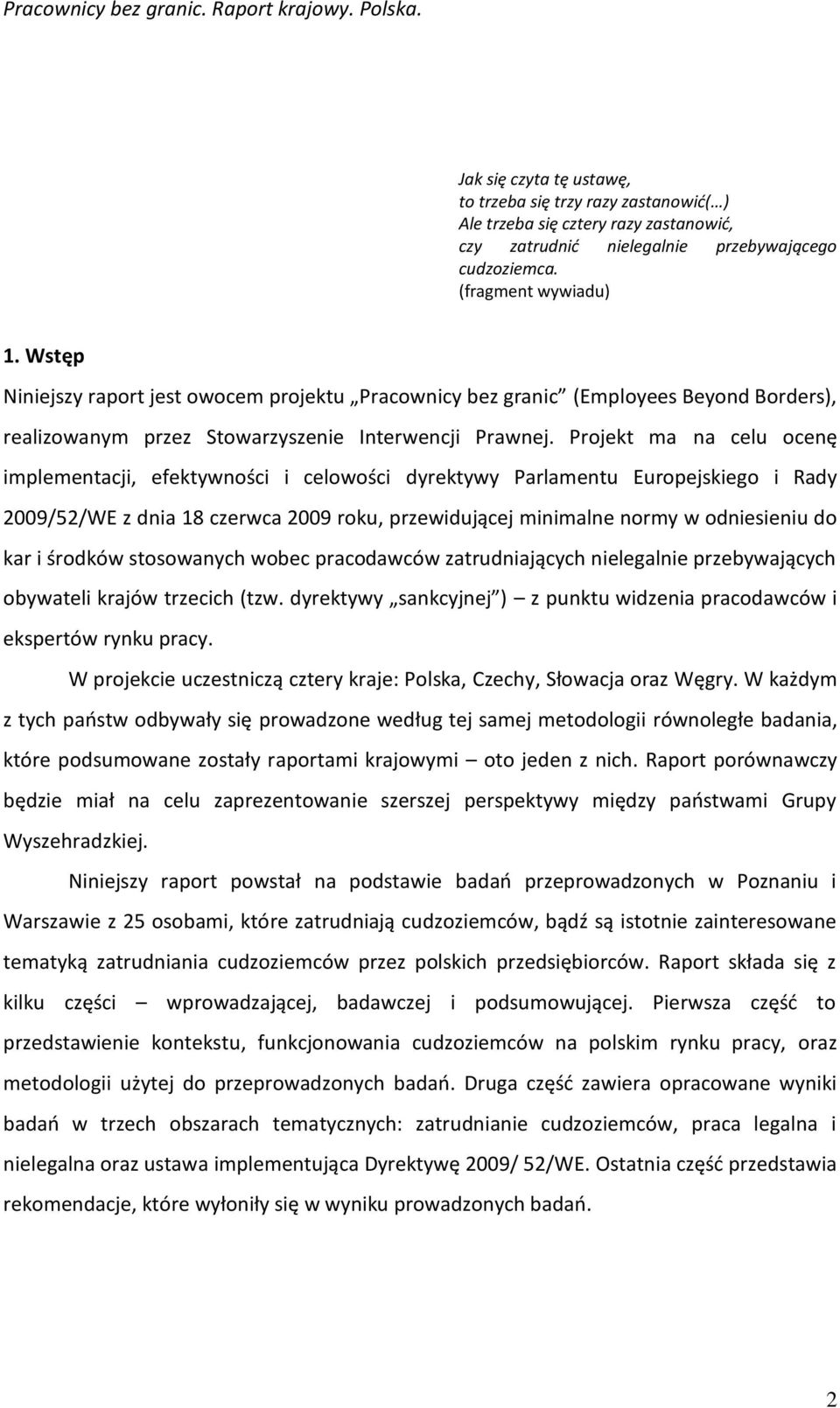 Projekt ma na celu ocenę implementacji, efektywności i celowości dyrektywy Parlamentu Europejskiego i Rady 2009/52/WE z dnia 18 czerwca 2009 roku, przewidującej minimalne normy w odniesieniu do kar i