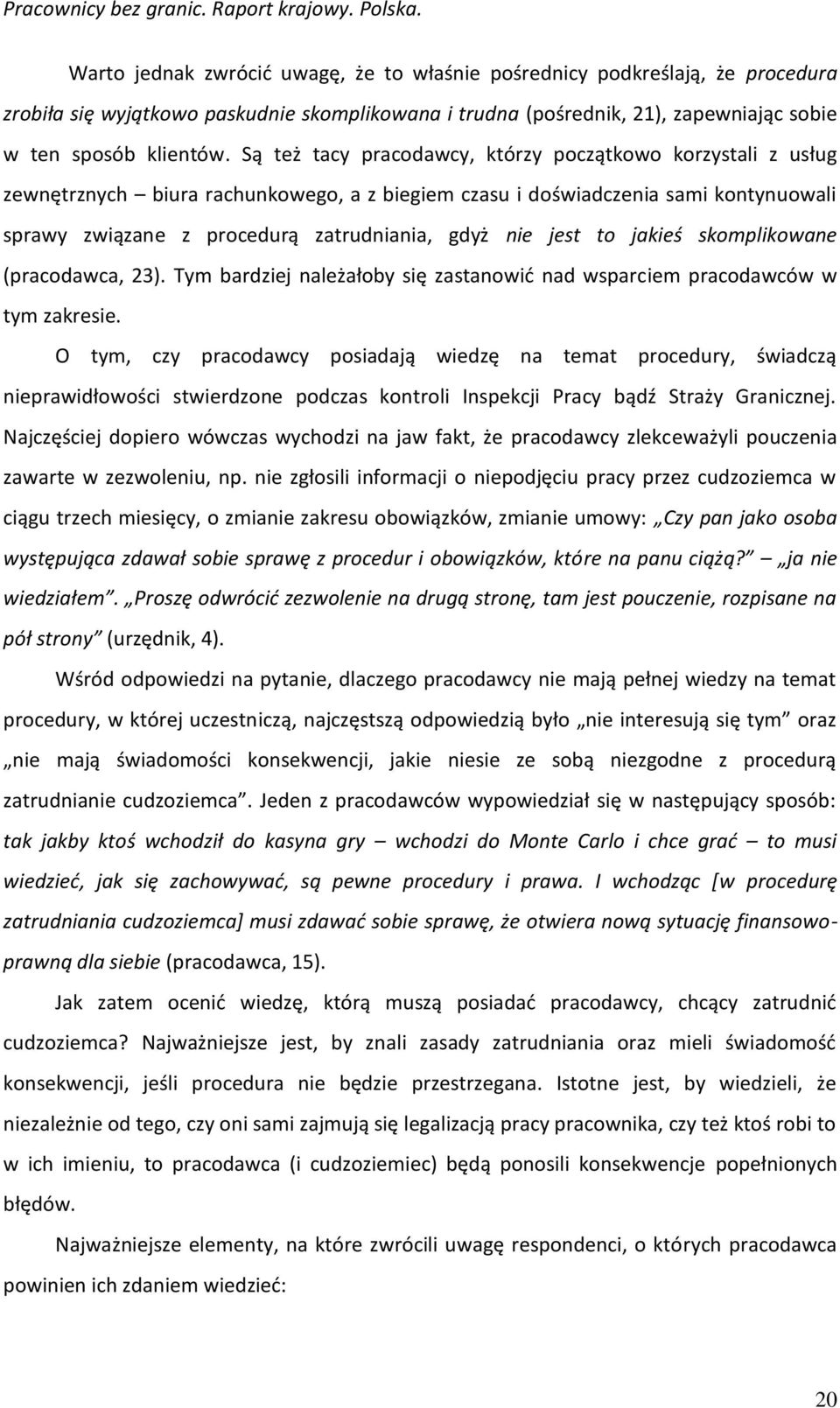 jest to jakieś skomplikowane (pracodawca, 23). Tym bardziej należałoby się zastanowić nad wsparciem pracodawców w tym zakresie.