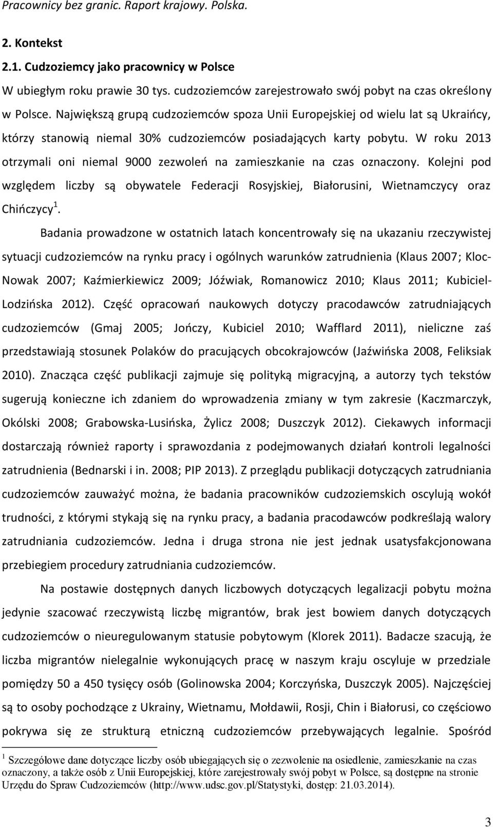 W roku 2013 otrzymali oni niemal 9000 zezwoleń na zamieszkanie na czas oznaczony. Kolejni pod względem liczby są obywatele Federacji Rosyjskiej, Białorusini, Wietnamczycy oraz Chińczycy 1.