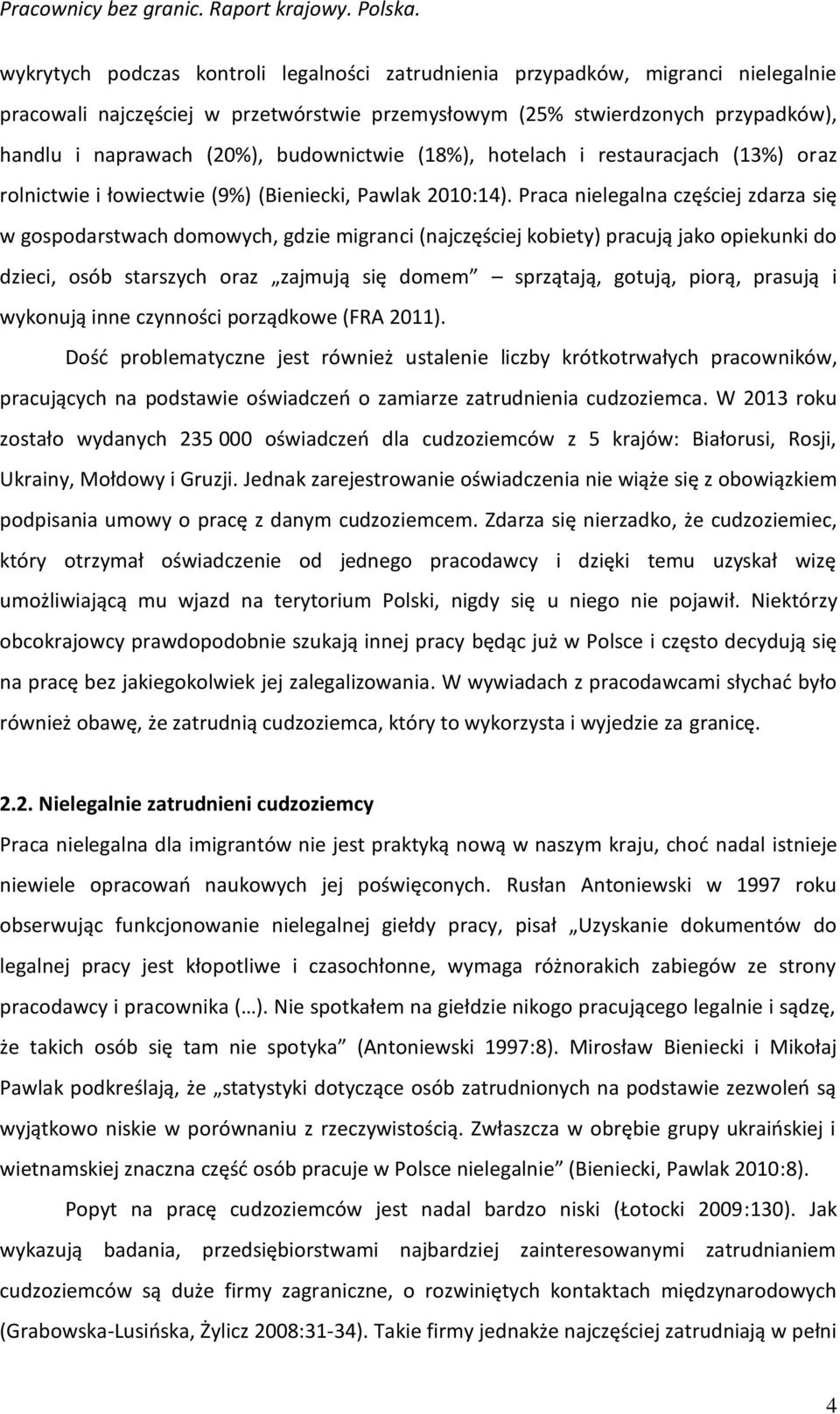 Praca nielegalna częściej zdarza się w gospodarstwach domowych, gdzie migranci (najczęściej kobiety) pracują jako opiekunki do dzieci, osób starszych oraz zajmują się domem sprzątają, gotują, piorą,