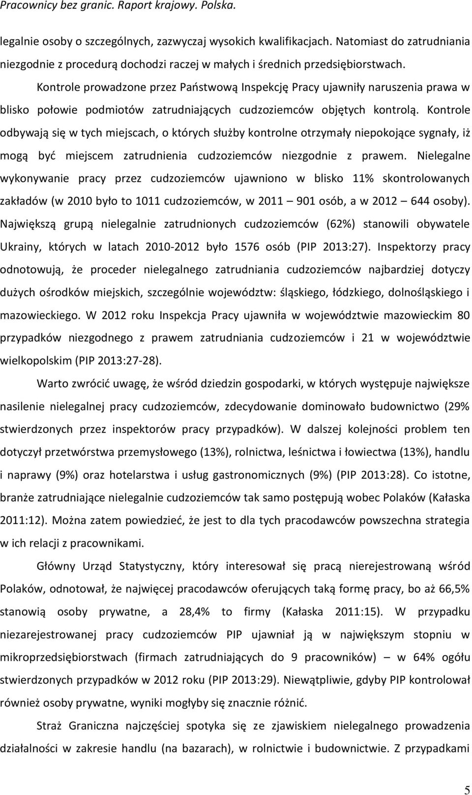 Kontrole odbywają się w tych miejscach, o których służby kontrolne otrzymały niepokojące sygnały, iż mogą być miejscem zatrudnienia cudzoziemców niezgodnie z prawem.