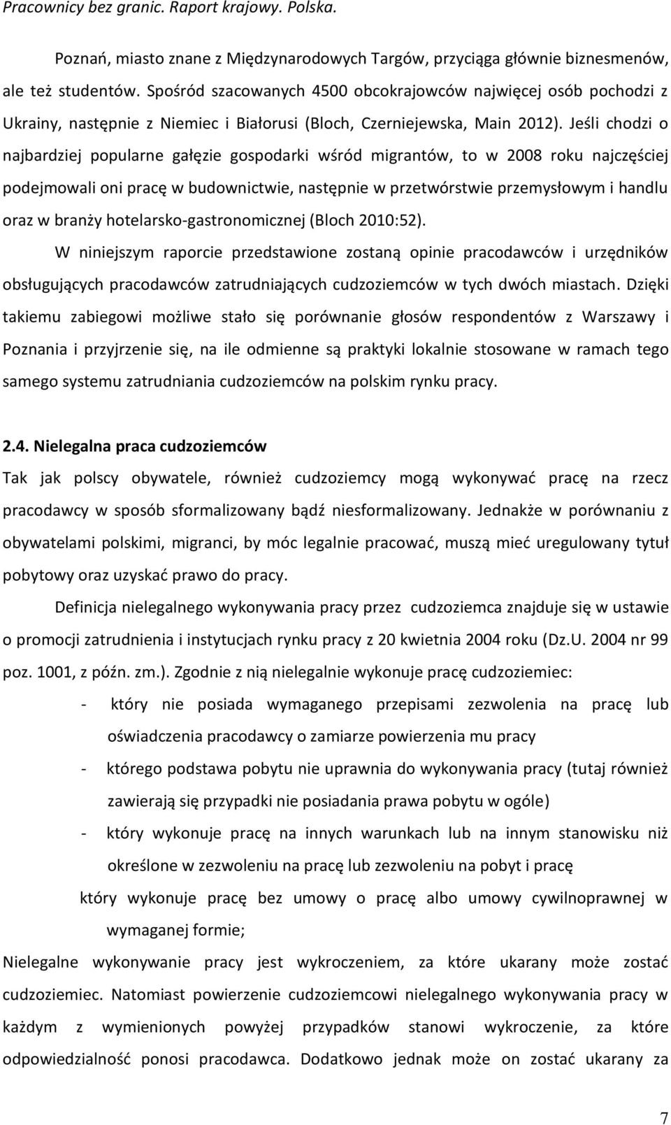 Jeśli chodzi o najbardziej popularne gałęzie gospodarki wśród migrantów, to w 2008 roku najczęściej podejmowali oni pracę w budownictwie, następnie w przetwórstwie przemysłowym i handlu oraz w branży