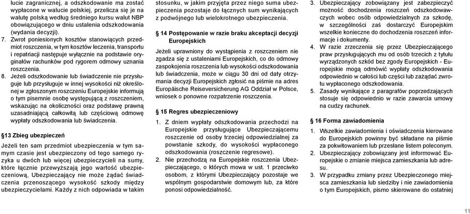 Zwrot poniesionych kosztów stanowiących przedmiot roszczenia, w tym kosztów leczenia, transportu i repatriacji następuje wyłącznie na podstawie oryginałów rachunków pod rygorem odmowy uznania