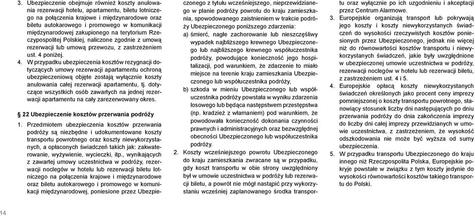 poniżej. 4. W przypadku ubezpieczenia kosztów rezygnacji dotyczących umowy rezerwacji apartamentu ochroną ubezpieczeniową objęte zostają wyłącznie koszty anulowania całej rezerwacji apartamentu, tj.