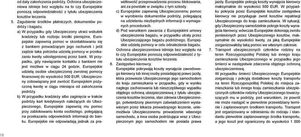 a) W przypadku gdy Ubezpieczony utraci wskutek kradzieży lub rozboju środki pieniężne, Europejskie zapewnią pomoc w skontaktowaniu się z bankiem prowadzącym jego rachunek i jeśli zajdzie taka