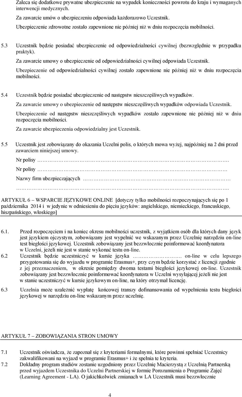 Za zawarcie umowy o ubezpieczenie od odpowiedzialności cywilnej odpowiada Uczestnik. Ubezpieczenie od odpowiedzialności cywilnej zostało zapewnione nie później niż w dniu rozpoczęcia mobilności. 5.