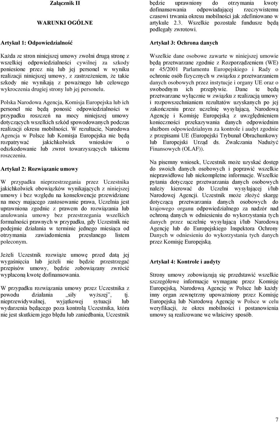 Polska Narodowa Agencja, Komisja Europejska lub ich personel nie będą ponosić odpowiedzialności w przypadku roszczeń na mocy niniejszej umowy dotyczących wszelkich szkód spowodowanych podczas