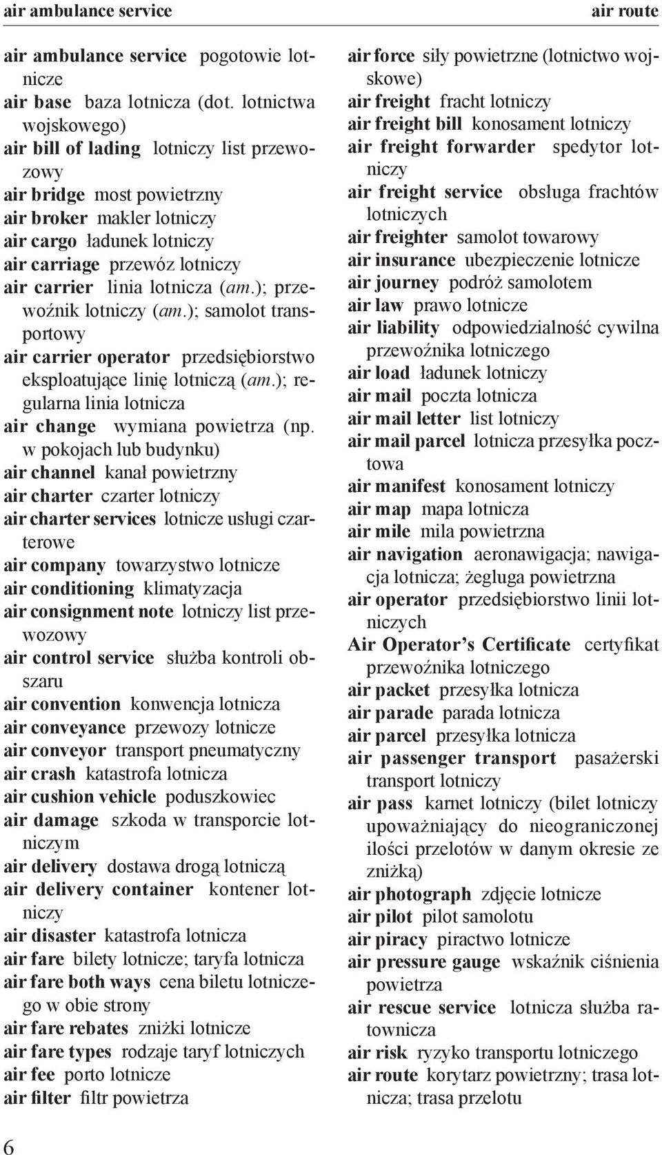 lotnicza (am.); przewoźnik lotniczy (am.); samolot transportowy air carrier operator przedsiębiorstwo eksploatujące linię lotniczą (am.); regularna linia lotnicza air change wymiana powietrza (np.