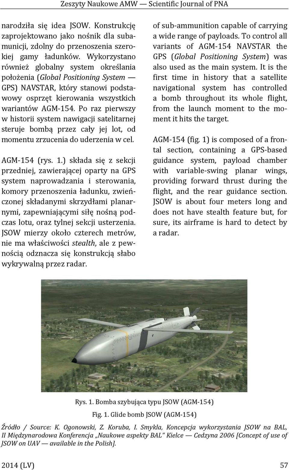 Po raz pierwszy w historii system nawigaji satelitarnej steruje bombą przez ały jej lot, od momentu zrzuenia do uderzenia w el. AGM-154 (rys. 1.