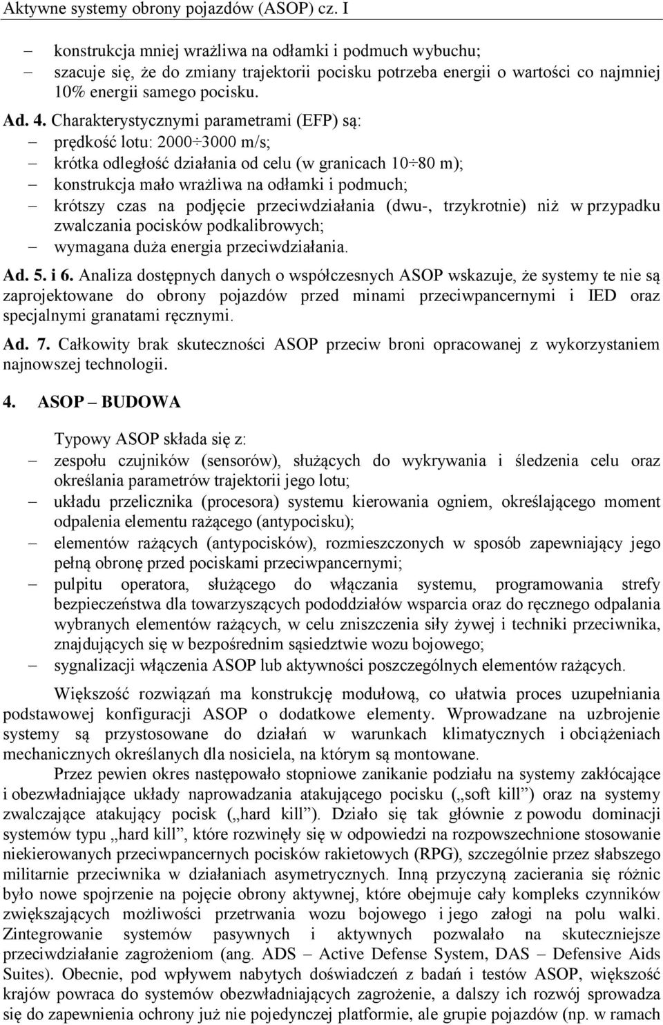 Charakterystycznymi parametrami (EFP) są: prędkość lotu: 2000 3000 m/s; krótka odległość działania od celu (w granicach 10 80 m); konstrukcja mało wrażliwa na odłamki i podmuch; krótszy czas na